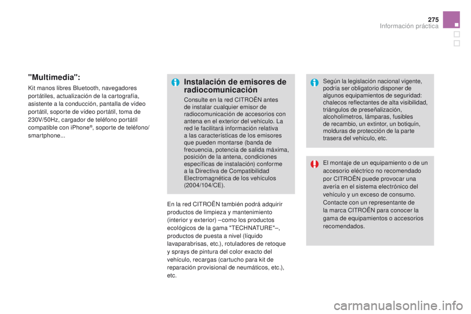 CITROEN DS4 2016  Manuales de Empleo (in Spanish) 275
DS4_es_Chap09_info-pratiques_ed03-2015
"Multimedia":
Kit manos libres Bluetooth, navegadores 
portátiles, actualización de la cartografía, 
asistente a la conducción, pantalla de víde