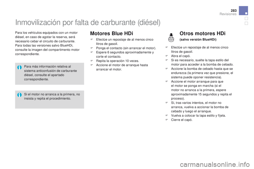 CITROEN DS4 2016 Manuales de Empleo (in Spanish) 283
DS4_es_Chap10_verifications_ed03-2015
Inmovilización por falta de carburante (diésel)
Para los vehículos equipados con un motor
diésel, en caso de agotar la reserva, será
necesario cebar el CITROEN DS4 2016 Manuales de Empleo (in Spanish) 283
DS4_es_Chap10_verifications_ed03-2015
Inmovilización por falta de carburante (diésel)
Para los vehículos equipados con un motor
diésel, en caso de agotar la reserva, será
necesario cebar el