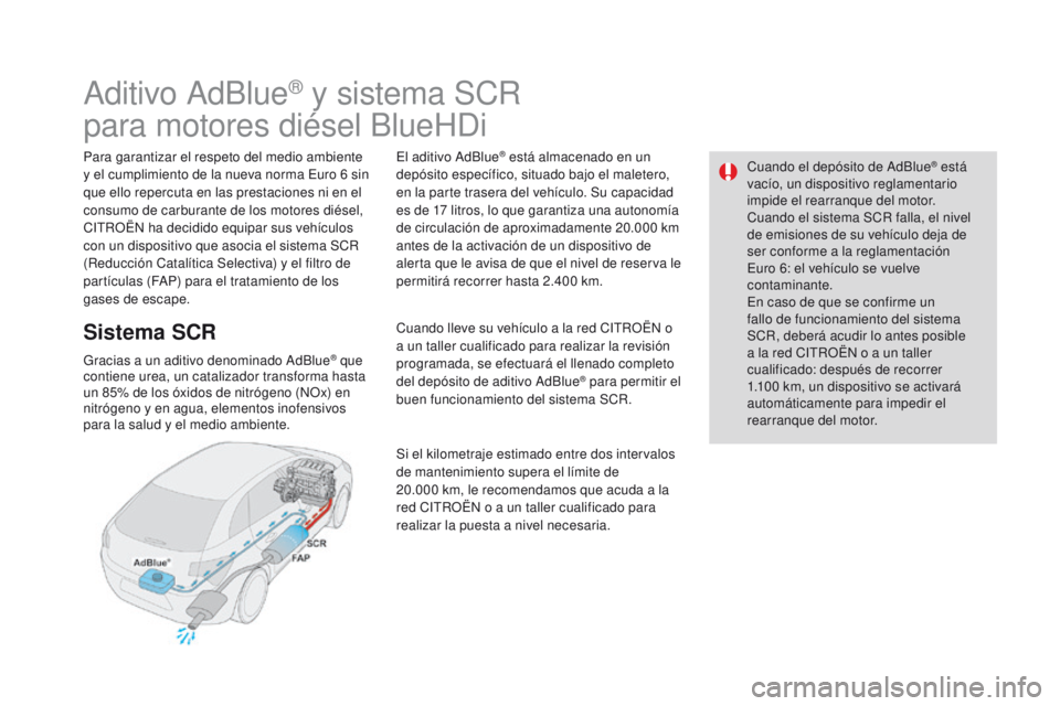 CITROEN DS4 2016 Manuales de Empleo (in Spanish) Cuando el depósito de AdBlue® está
vacío, un dispositivo reglamentario
impide el rearranque del motor.
Cuando el sistema SCR falla, el nivel
de emisiones de su vehículo deja de
ser conforme a CITROEN DS4 2016 Manuales de Empleo (in Spanish) Cuando el depósito de AdBlue® está
vacío, un dispositivo reglamentario
impide el rearranque del motor.
Cuando el sistema SCR falla, el nivel
de emisiones de su vehículo deja de
ser conforme a