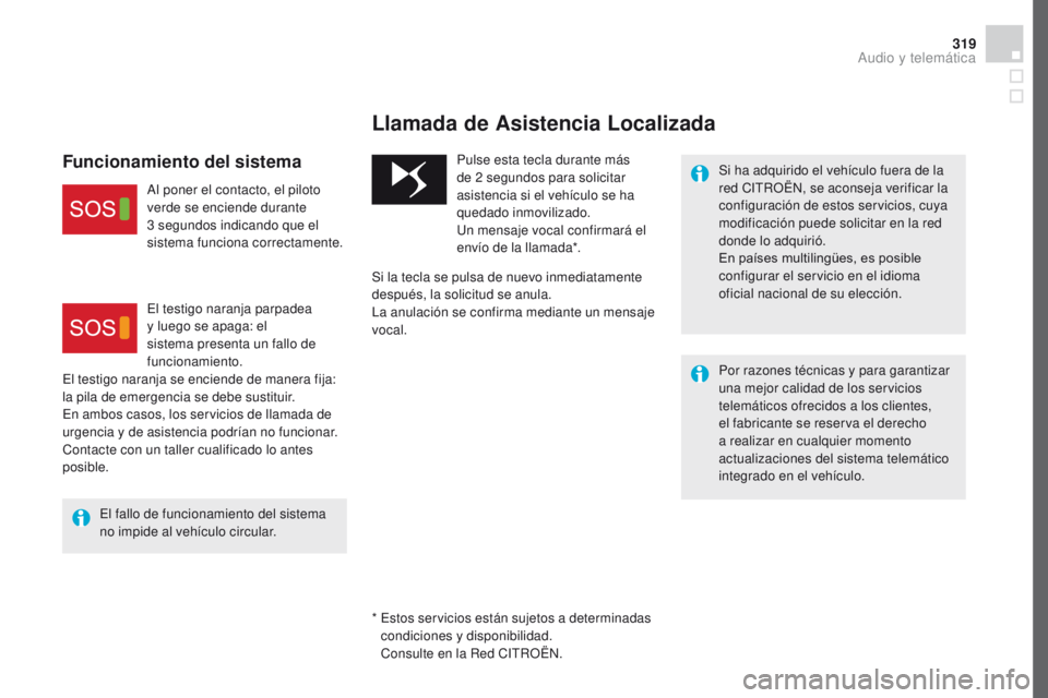 CITROEN DS4 2016  Manuales de Empleo (in Spanish) 319
DS4_es_Chap12b_BTA _ed03-2015
*  Estos servicios están sujetos a determinadas condiciones y disponibilidad.
Consulte en la Red CITROËN.
Llamada de Asistencia Localizada
Si ha adquirido el vehíc