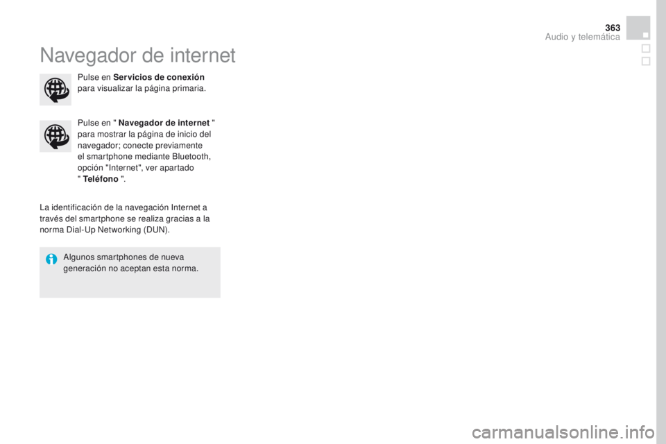 CITROEN DS4 2016 Manuales de Empleo (in Spanish) 363
DS4_es_Chap12c_SMEGplus_ed03-2015
Navegador de internet
La identificación de la navegación Internet a
través del smartphone se realiza gracias a la
norma Dial-Up Networking (DUN).Pulse en CITROEN DS4 2016 Manuales de Empleo (in Spanish) 363
DS4_es_Chap12c_SMEGplus_ed03-2015
Navegador de internet
La identificación de la navegación Internet a
través del smartphone se realiza gracias a la
norma Dial-Up Networking (DUN).Pulse en