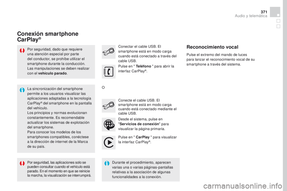 CITROEN DS4 2016  Manuales de Empleo (in Spanish) 371
DS4_es_Chap12c_SMEGplus_ed03-2015
Por seguridad, dado que requiere 
una atención especial por parte 
del conductor, se prohíbe utilizar el 
smartphone durante la conducción.
Las manipulaciones 