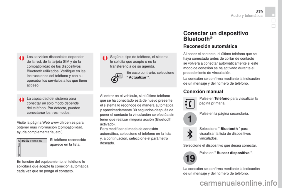CITROEN DS4 2016 Manuales de Empleo (in Spanish) 1
19
379
DS4_es_Chap12c_SMEGplus_ed03-2015
Los servicios disponibles dependen
de la red, de la tarjeta SIM y de la
compatibilidad de los dispositivos
Bluetooth utilizados. Verifique en las
instruc CITROEN DS4 2016 Manuales de Empleo (in Spanish) 1
19
379
DS4_es_Chap12c_SMEGplus_ed03-2015
Los servicios disponibles dependen
de la red, de la tarjeta SIM y de la
compatibilidad de los dispositivos
Bluetooth utilizados. Verifique en las
instruc