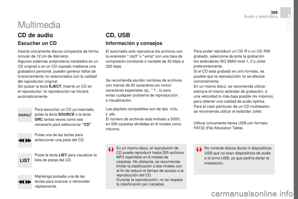 CITROEN DS4 2016  Manuales de Empleo (in Spanish) 399
DS4_es_Chap12d_RD5_ed03-2015
Mantenga pulsada una de las 
teclas para avanzar o retroceder 
rápidamente. Pulse una de las teclas para 
seleccionar una pista del CD.
Pulse la tecla LIST para visua