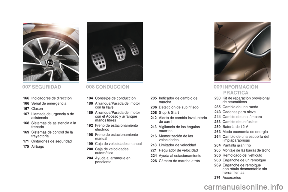 CITROEN DS4 2016 Manuales de Empleo (in Spanish) DS4_es_Chap00a_sommaire_ed03-2015
SEGURIDADCONDUCCIóN I NFORMACIóN
PR ÁCTICA
184 Consejos de conducción
186
A
rranque/Parada del motor
con la llave
189
A
rranque/Parada del motor
con el Ac CITROEN DS4 2016 Manuales de Empleo (in Spanish) DS4_es_Chap00a_sommaire_ed03-2015
SEGURIDADCONDUCCIóN I NFORMACIóN
PR ÁCTICA
184 Consejos de conducción
186
A
rranque/Parada del motor
con la llave
189
A
rranque/Parada del motor
con el Ac