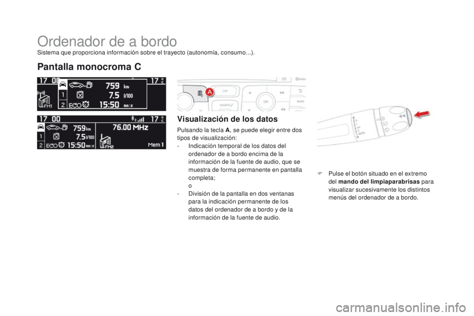 CITROEN DS4 2016  Manuales de Empleo (in Spanish) DS4_es_Chap01_controle-de-marche_ed03-2015
Ordenador de a bordo
Pantalla monocroma C
Visualización de los datos
Pulsando la tecla A, se puede elegir entre dos 
tipos de visualización:
-
 
I
 ndicaci