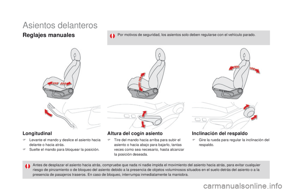 CITROEN DS4 2016 Manuales de Empleo (in Spanish) DS4_es_Chap03_confort_ed03-2015
Asientos delanteros
Reglajes manuales
Longitudinal
F Levante el mando y deslice el asiento hacia delante o hacia atrás.
F
S
uelte el mando para bloquear la posició CITROEN DS4 2016 Manuales de Empleo (in Spanish) DS4_es_Chap03_confort_ed03-2015
Asientos delanteros
Reglajes manuales
Longitudinal
F Levante el mando y deslice el asiento hacia delante o hacia atrás.
F
S
uelte el mando para bloquear la posició