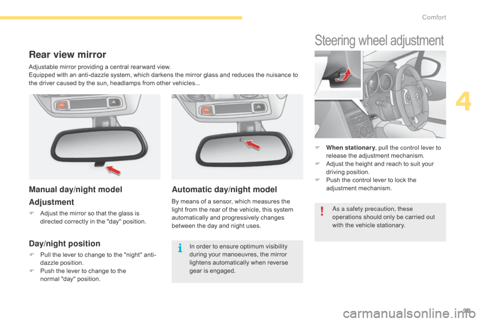 Citroen C4 2014.5 2.G Owners Manual 99
Automatic day/night model
By means of a sensor, which measures the light   from   the   rear   of   the   vehicle,   this   system  
a

utomatically   and   progressively   chan