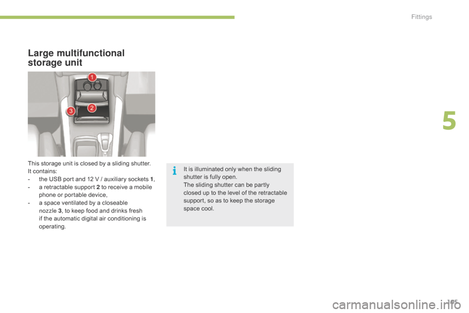 Citroen C4 2014.5 2.G Owners Manual 105
Large multifunctional 
storage unit
It is illuminated only when the sliding shutter   is   fully   open.
The
  sliding   shutter   can   be   partly  
c

losed   up   to   the �