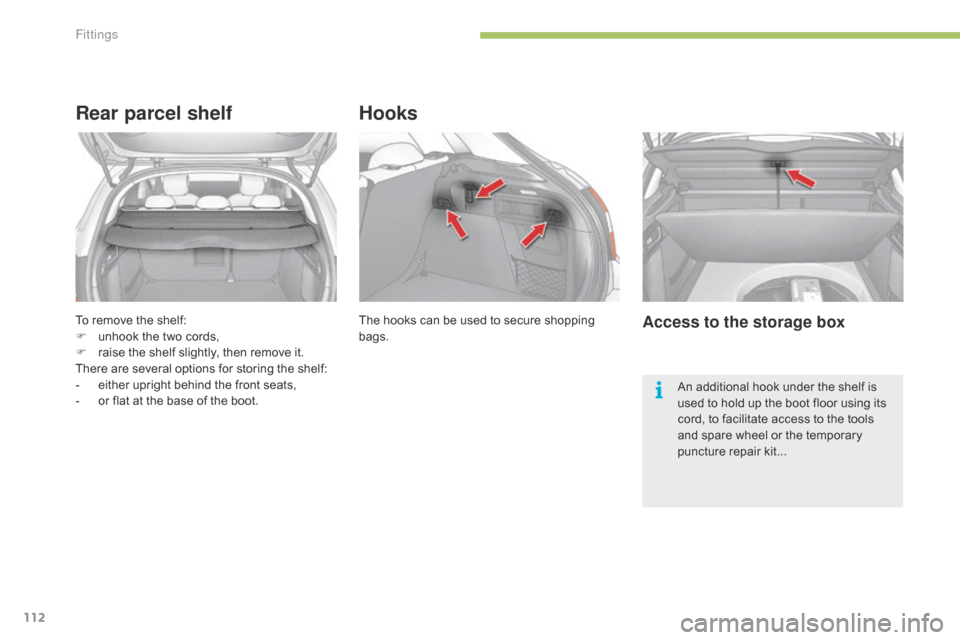 Citroen C4 2014.5 2.G Owners Guide 112
To remove the shelf:
F  u nhook  the  two  cords,
F
Â
r
aise  the  shelf  slightly,  then  remove  it.
There
 are  several  options  for  storing  the  shelf: Citroen C4 2014.5 2.G Owners Guide 112
To remove the shelf:
F  u nhook  the  two  cords,
F
Â
r
aise  the  shelf  slightly,  then  remove  it.
There
 are  several  options  for  storing  the  shelf: