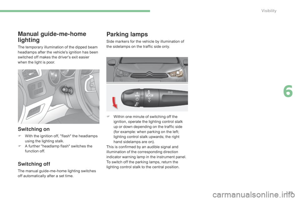 Citroen C4 2014.5 2.G User Guide 119
Parking lamps
Side markers for the vehicle by illumination of the  sidelamps  on  the  traffic  side  only.
F
Â
W
ithin  one  minute  of  switching  off  the Â
i Citroen C4 2014.5 2.G User Guide 119
Parking lamps
Side markers for the vehicle by illumination of the  sidelamps  on  the  traffic  side  only.
F
Â
W
ithin  one  minute  of  switching  off  the Â
i