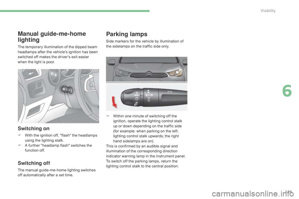 Citroen C4 2014.5 2.G Owners Manual 119
Parking lamps
Side markers for the vehicle by illumination of the   sidelamps   on   the   traffic   side   only.
F
 
W
 ithin   one   minute   of   switching   off   the  
i
