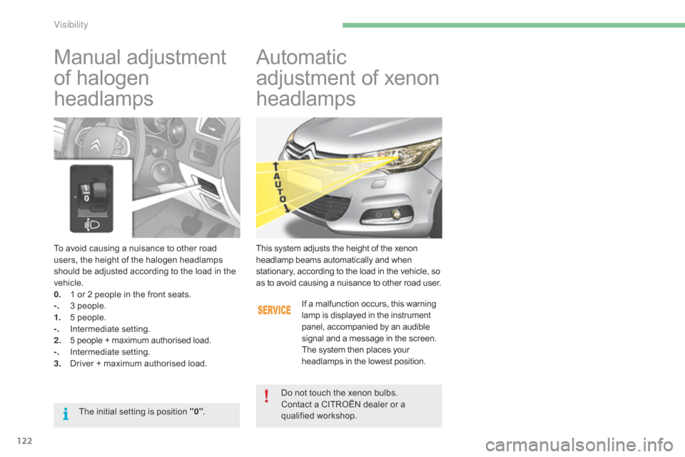 Citroen C4 2014.5 2.G Owners Guide 122
To avoid causing a nuisance to other road users, the height of the halogen headlamps
s
hould be adjusted according to the load in the
v
eh Citroen C4 2014.5 2.G Owners Guide 122
To avoid causing a nuisance to other road users, the height of the halogen headlamps
s
hould be adjusted according to the load in the
v
eh