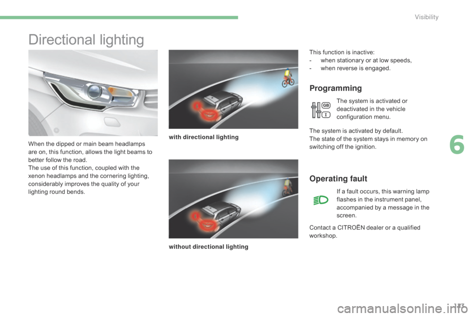 Citroen C4 2014.5 2.G User Guide 123
Directional lighting
Programming
with directional lighting
without directional lighting
When
Â
the
Â
dipped
Â
or
Â
main
Â
beam
Â
headlamps
Â
a
re
Â
on,
Â
this
Â
function,
Â
allows
Â
Citroen C4 2014.5 2.G User Guide 123
Directional lighting
Programming
with directional lighting
without directional lighting
When
Â
the
Â
dipped
Â
or
Â
main
Â
beam
Â
headlamps
Â
a
re
Â
on,
Â
this
Â
function,
Â
allows
Â