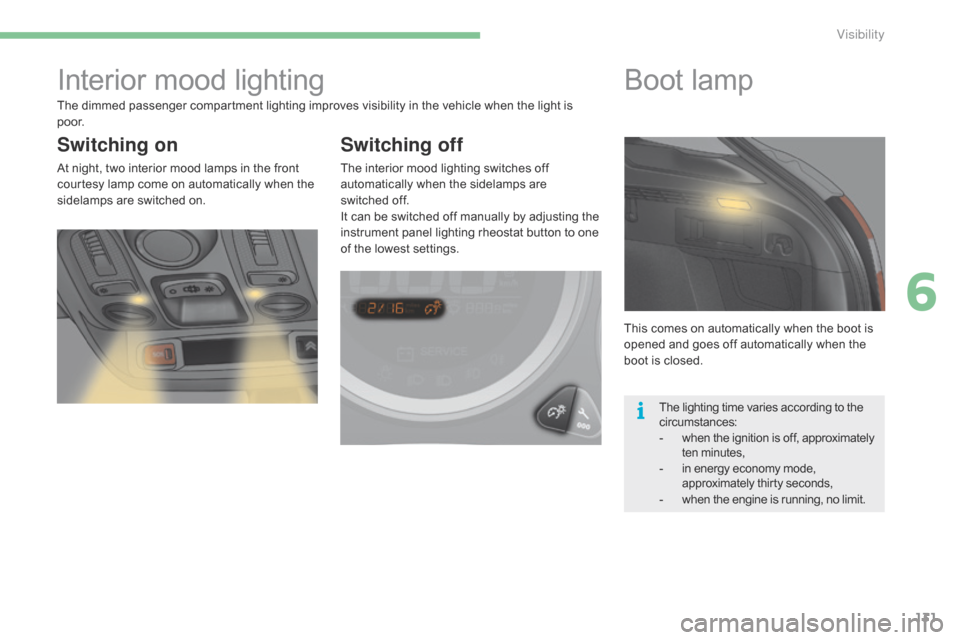 Citroen C4 2014.5 2.G Owners Guide 131
Interior mood lighting
Switching on
At night, two interior mood lamps in the front c
ourtesy  lamp  come  on  automatically  when  the Â
s
idelamps  are  switched  o Citroen C4 2014.5 2.G Owners Guide 131
Interior mood lighting
Switching on
At night, two interior mood lamps in the front c
ourtesy  lamp  come  on  automatically  when  the Â
s
idelamps  are  switched  o