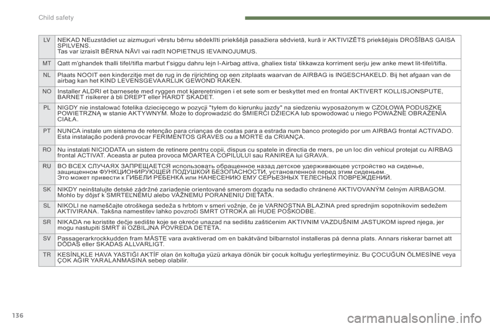 Citroen C4 2014.5 2.G Owners Manual LVNEK AD NEuzstādiet uz aizmuguri vērstu bērnu sēdeklīti priekšējā pasažiera sēdvietā, kurā ir AKTIVIZĒTS priekšējais DROŠĪBAS GAISA SP I LV E N S .
Tas
  var   izra