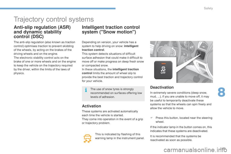 Citroen C4 2014.5 2.G Owners Manual 149
Trajectory control systems
Anti-slip regulation (ASR) 
and dynamic stability 
control (DSC)
The anti-slip regulation (also known as traction control)   optimises   traction   to   pre