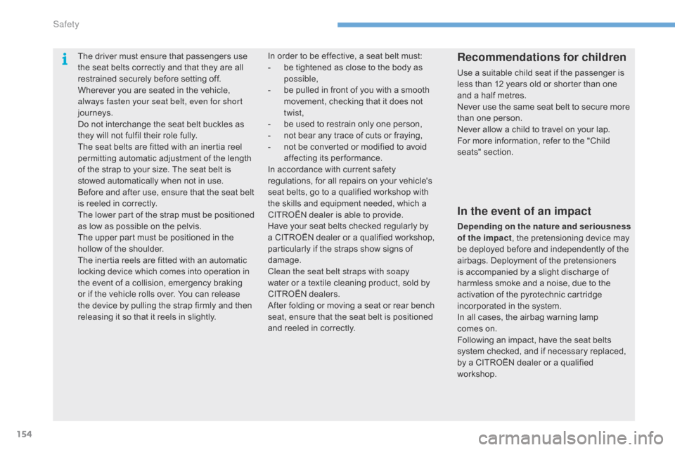 Citroen C4 2014.5 2.G Owners Manual 154
The driver must ensure that passengers use the   seat   belts   correctly   and   that   they   are   all  
r

estrained   securely   before   setting   off.
Wherever
  you  