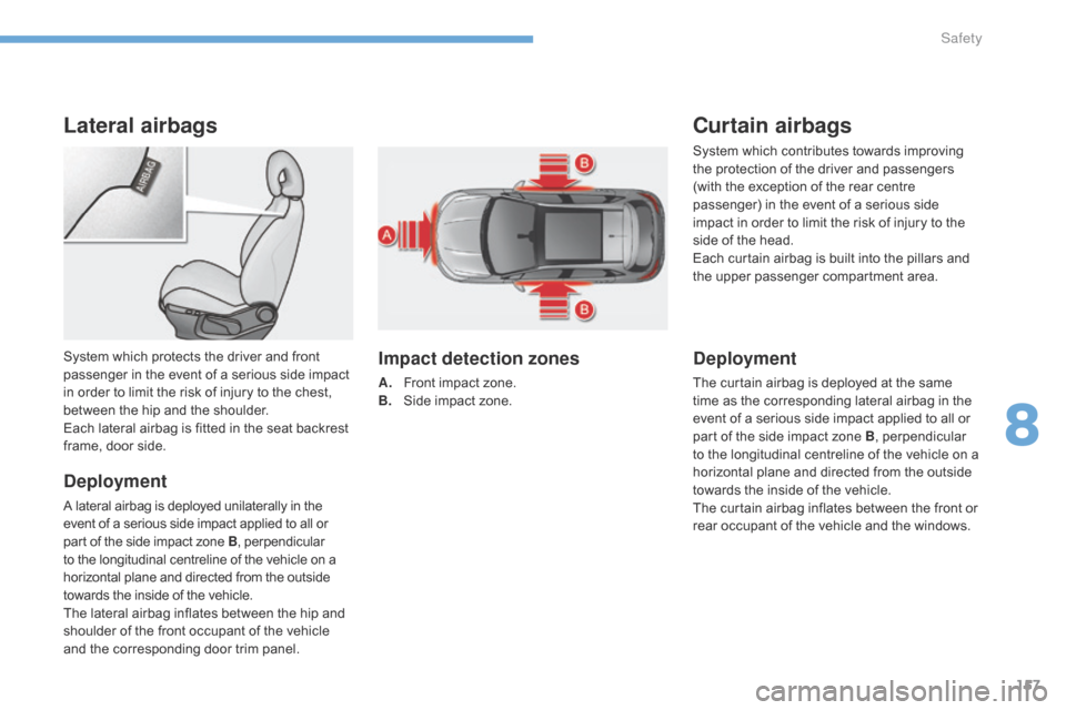 Citroen C4 2014.5 2.G Owners Guide 157
Lateral airbags
Deployment
A lateral airbag is deployed unilaterally in the event   of   a   serious   side   impact   applied   to   all   or p

art   of   the   side   impa