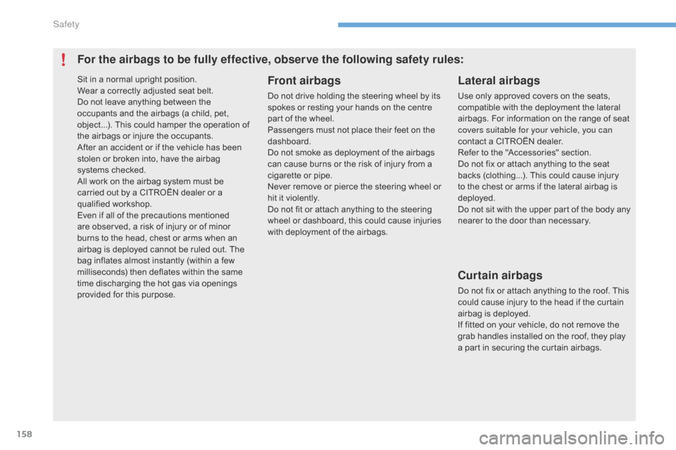 Citroen C4 2014.5 2.G Owners Manual 158
For the airbags to be fully effective, observe the following safety rules:Front airbags
Do not drive holding the steering wheel by its spokes  or  resting  your  hands  on  th Citroen C4 2014.5 2.G Owners Manual 158
For the airbags to be fully effective, observe the following safety rules:Front airbags
Do not drive holding the steering wheel by its spokes  or  resting  your  hands  on  th