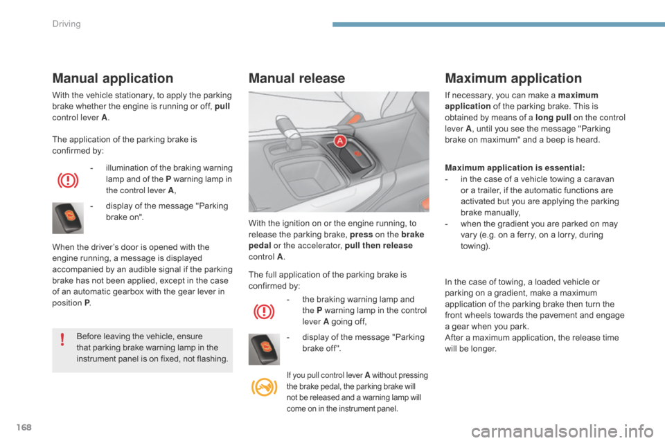 Citroen C4 2014.5 2.G Service Manual 168
With the vehicle stationary, to apply the parking brake  whether  the  engine  is  running  or  off,  pull
control lever A .
The
 application  of  the  parking  Citroen C4 2014.5 2.G Service Manual 168
With the vehicle stationary, to apply the parking brake  whether  the  engine  is  running  or  off,  pull
control lever A .
The
 application  of  the  parking Â