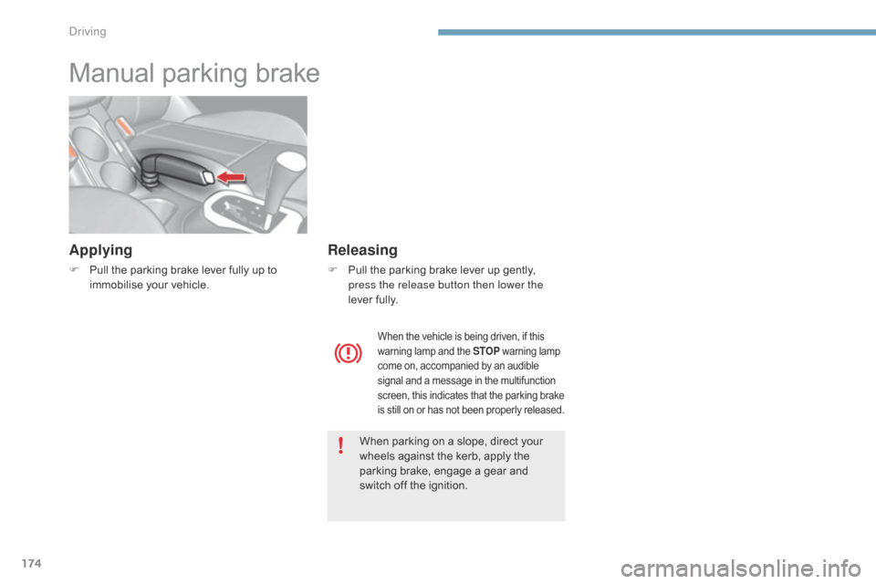 Citroen C4 2014.5 2.G Owners Manual 174
Manual parking brake
Applying
F Pull the parking brake lever fully up to i
mmobilise your vehicle.
Releasing
F Pull the parking brake lever up gent Citroen C4 2014.5 2.G Owners Manual 174
Manual parking brake
Applying
F Pull the parking brake lever fully up to i
mmobilise your vehicle.
Releasing
F Pull the parking brake lever up gent