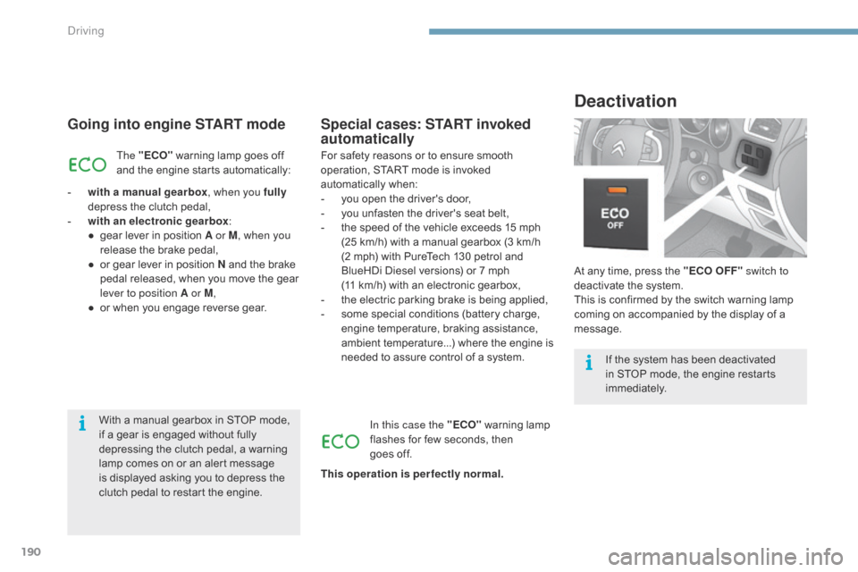 Citroen C4 2014.5 2.G Owners Manual 190
Deactivation
Going into engine START mode
At any time, press the "ECO OFF" switch to 
d eactivate   the   system.
This
  is   confirmed   by   the   switch   warning   lamp  
c

omi