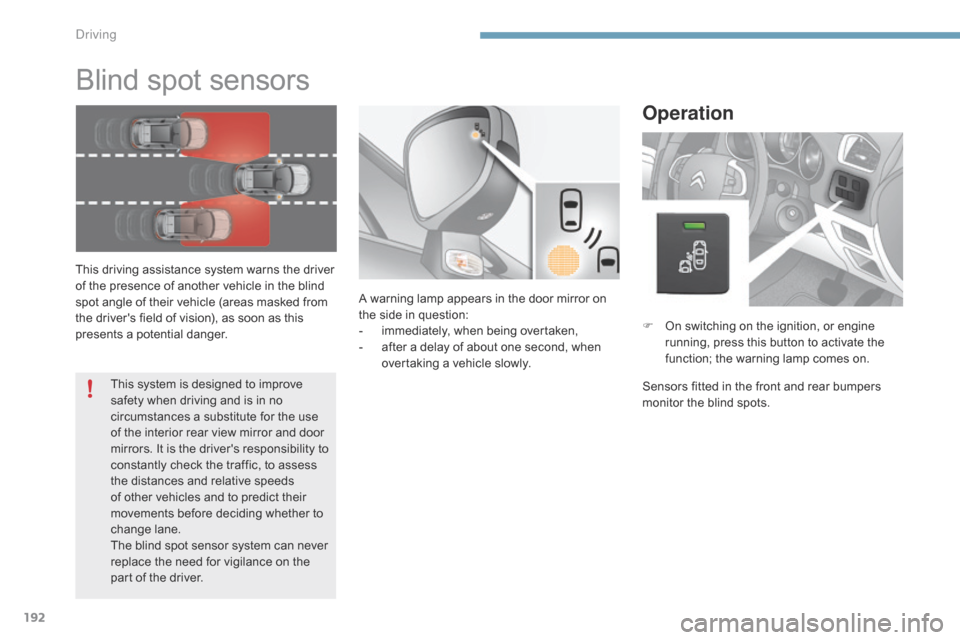 Citroen C4 2014.5 2.G User Guide 192
Blind spot sensors
This driving assistance system warns the driver of  the  presence  of  another  vehicle  in  the  blind Â
s
pot  angle  of  their  vehicle  Citroen C4 2014.5 2.G User Guide 192
Blind spot sensors
This driving assistance system warns the driver of  the  presence  of  another  vehicle  in  the  blind Â
s
pot  angle  of  their  vehicle Â