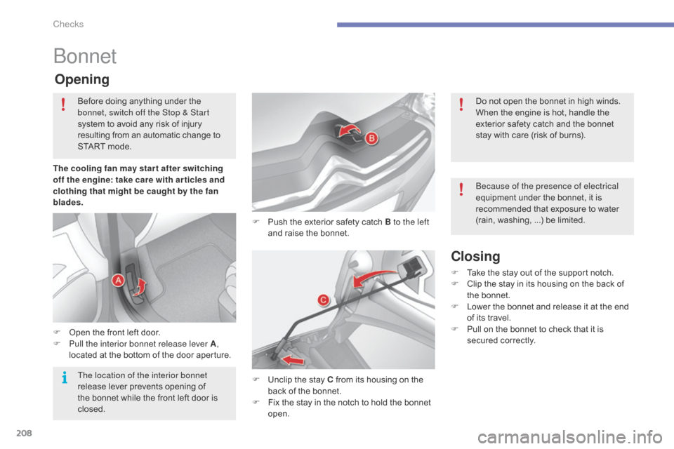 Citroen C4 2014.5 2.G User Guide 208
bonnet
F Push the  exterior  safety  catch  B to the left
and  raise  the  bonnet.
Opening
F Open the  front  left  door.
F P ull the interior bonnet release lever A, Citroen C4 2014.5 2.G User Guide 208
bonnet
F Push the  exterior  safety  catch  B to the left
and  raise  the  bonnet.
Opening
F Open the  front  left  door.
F P ull the interior bonnet release lever A,