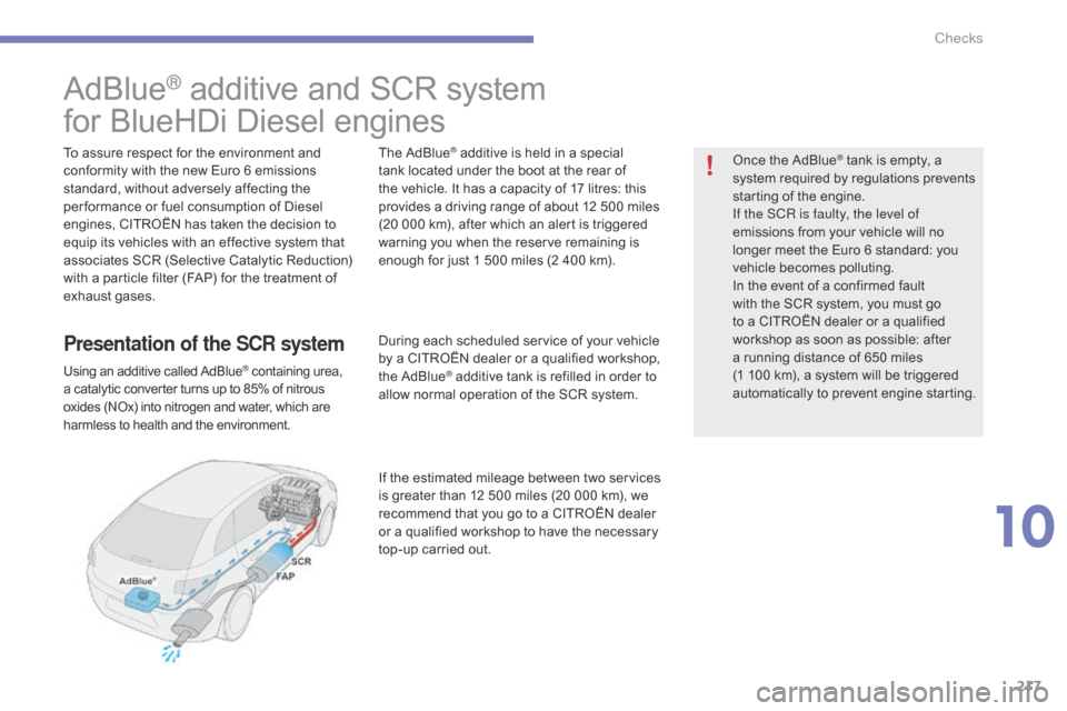 Citroen C4 2014.5 2.G Owners Manual 217
AdBlue® additive and SCR system
f
or
 
BlueHDi   Diesel   engines
To assure respect for the environment and c
onformity   with   the   new   Euro   6   emissions  
s

tandard