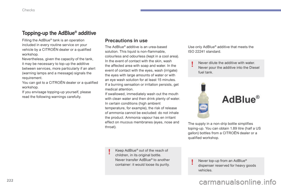 Citroen C4 2014.5 2.G Owners Manual 222
Topping-up the AdBlue® additive
Precautions in use
Use only AdBlue® additive that meets the I
SO 22241
standard.
The
supply
in
a
non-drip bottle simplifies
t
opi Citroen C4 2014.5 2.G Owners Manual 222
Topping-up the AdBlue® additive
Precautions in use
Use only AdBlue® additive that meets the I
SO 22241
standard.
The
supply
in
a
non-drip bottle simplifies
t
opi