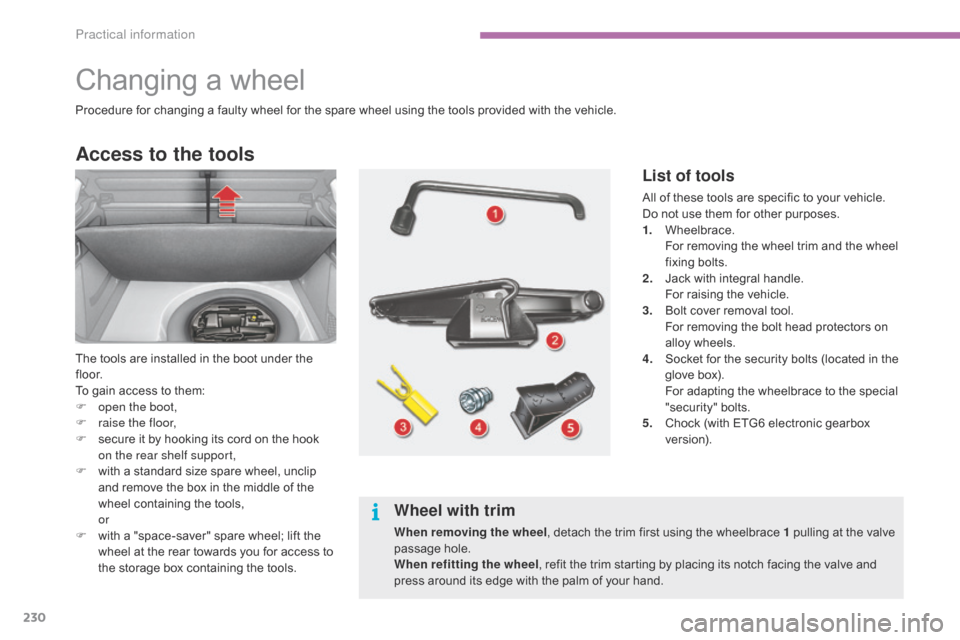 Citroen C4 2014.5 2.G Owners Guide 230
Changing a wheel
Access to the tools
The tools are installed in the boot under the fl o o r.
To
 gain  access  to  them:
F
o
pen the boot,
F
r
aise the floor,
F
Â
s
ecur Citroen C4 2014.5 2.G Owners Guide 230
Changing a wheel
Access to the tools
The tools are installed in the boot under the fl o o r.
To
 gain  access  to  them:
F
o
pen the boot,
F
r
aise the floor,
F
Â
s
ecur