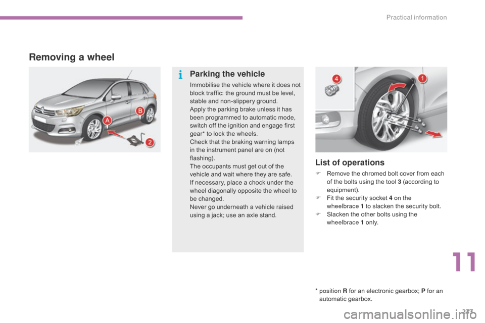 Citroen C4 2014.5 2.G Owners Manual 233
Removing a wheel
* position R for an electronic gearbox; P for an
automatic gearbox.
List of operations
F Remove the chromed bolt cover from each o
f t Citroen C4 2014.5 2.G Owners Manual 233
Removing a wheel
* position R for an electronic gearbox; P for an
automatic gearbox.
List of operations
F Remove the chromed bolt cover from each o
f t