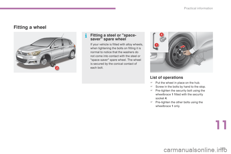 Citroen C4 2014.5 2.G Owners Manual 235
List of operations
F Put the wheel in place on the hub.
F S crew in the bolts by hand to the stop.
F
P
re-tighten the security bolt u Citroen C4 2014.5 2.G Owners Manual 235
List of operations
F Put the wheel in place on the hub.
F S crew in the bolts by hand to the stop.
F
P
re-tighten the security bolt u