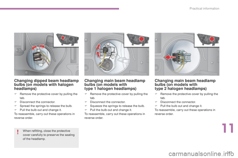 Citroen C4 2014.5 2.G Owners Guide 241
Changing main beam headlamp
bulbs (on models with
type
1
halogen headlamps)
F Remove  the  protective  cover  by  pulling  the  t
ab.
F
Â
D
isconnect  the  connector.
F
Citroen C4 2014.5 2.G Owners Guide 241
Changing main beam headlamp
bulbs (on models with
type
1
halogen headlamps)
F Remove  the  protective  cover  by  pulling  the  t
ab.
F
Â
D
isconnect  the  connector.
F