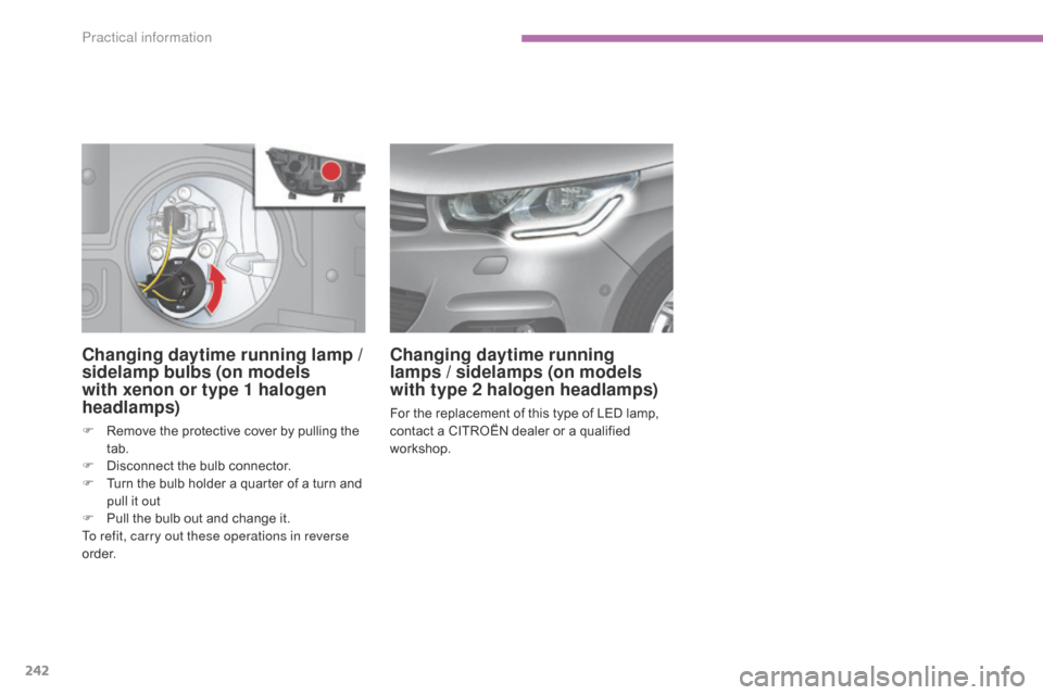 Citroen C4 2014.5 2.G Owners Guide 242
Changing daytime running lamp /
s idelamp bulbs (on models
with xenon or type 1 halogen
headlamps)
F Remove  the  protective  cover  by  pulling  the  t
ab.
F
Â
D
isconnect  t Citroen C4 2014.5 2.G Owners Guide 242
Changing daytime running lamp /
s idelamp bulbs (on models
with xenon or type 1 halogen
headlamps)
F Remove  the  protective  cover  by  pulling  the  t
ab.
F
Â
D
isconnect  t