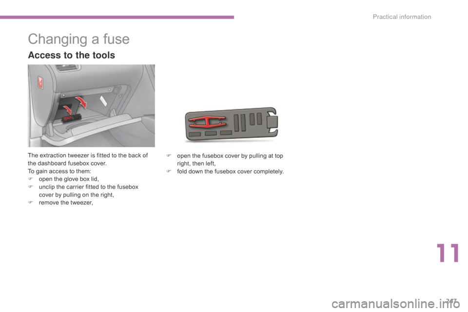 Citroen C4 2014.5 2.G Owners Manual 247
Changing a fuse
The extraction tweezer is fitted to the back of the  dashboard  fusebox  cover.
To
 gain  access  to  them:
F
Â
o
pen  the  glove  box  lid,
F
 Citroen C4 2014.5 2.G Owners Manual 247
Changing a fuse
The extraction tweezer is fitted to the back of the  dashboard  fusebox  cover.
To
 gain  access  to  them:
F
Â
o
pen  the  glove  box  lid,
F
Â