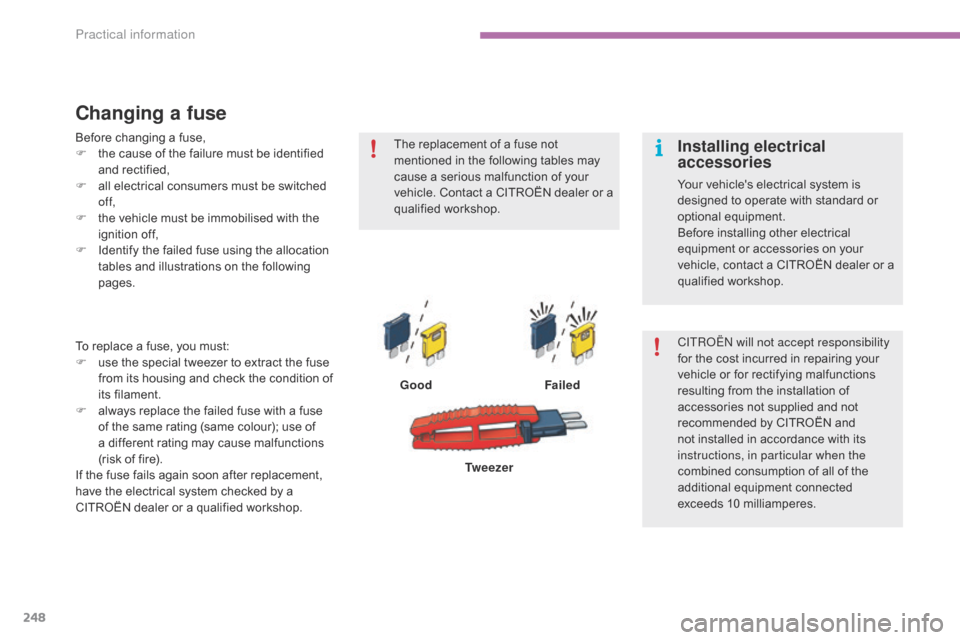 Citroen C4 2014.5 2.G Owners Guide 248
Changing a fuse
GoodFailed
To
 
replace
 
a
 
fuse,
 
you
 
must:
F
 
u

se
 
the
 
special
 
tweezer
 
to
 
extract
 
the
 
fuse
 f
rom
 
its
 
housing
 
and
 
check
 
the
 
c
