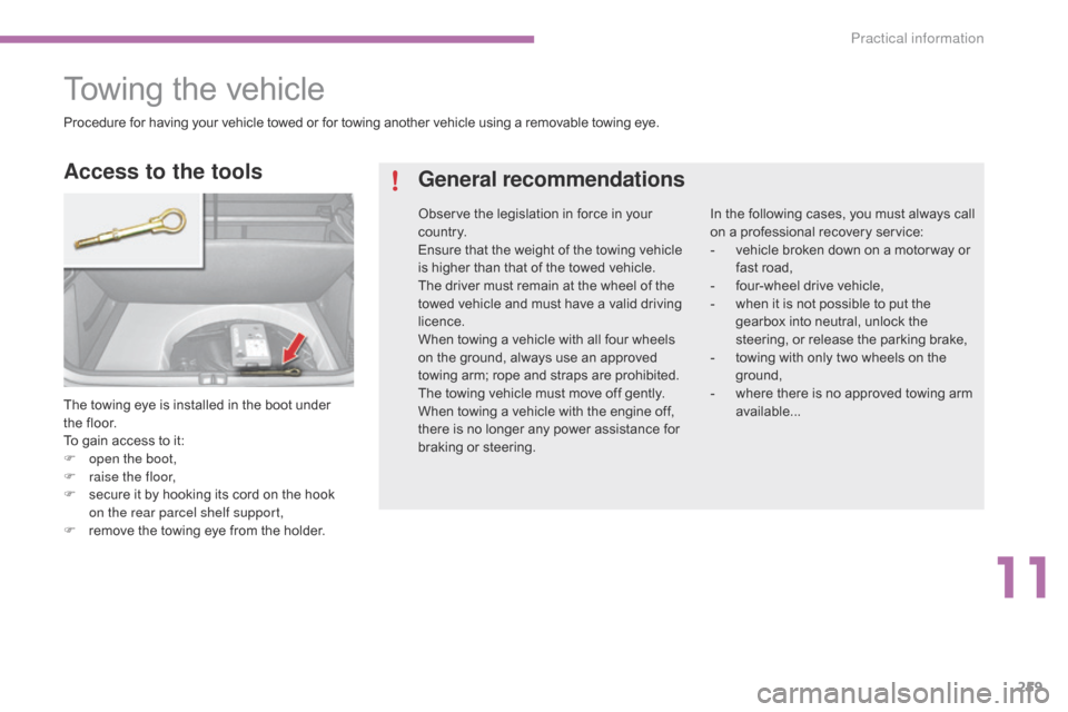 Citroen C4 2014.5 2.G Owners Manual 259
Towing the vehicle
The towing eye is installed in the boot under the   floor.
To
  gain   access   to   it:
F
 
o
 pen the boot,
F
 
r
 aise the floor,
F
 
s
 ecure   it   by  