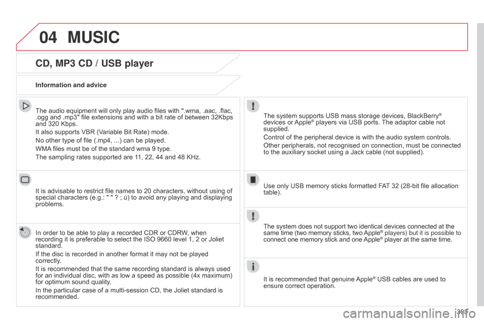 Citroen C4 2014.5 2.G Owners Manual 04
303
CD, MP3 CD / USB player
The audio equipment will only play audio files with ".wma, .aac, .flac, .ogg  and   .mp3"   file   extensions   and   with   a   bit   rate   of  