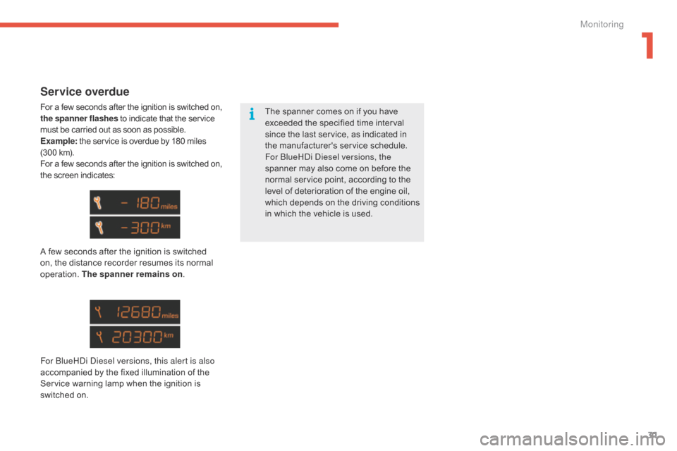 Citroen C4 2014.5 2.G Owners Manual 31
Service overdue
For a few seconds after the ignition is switched on, the spanner flashes  to   indicate   that   the   service m

ust   be   carried   out   as   soon   as   