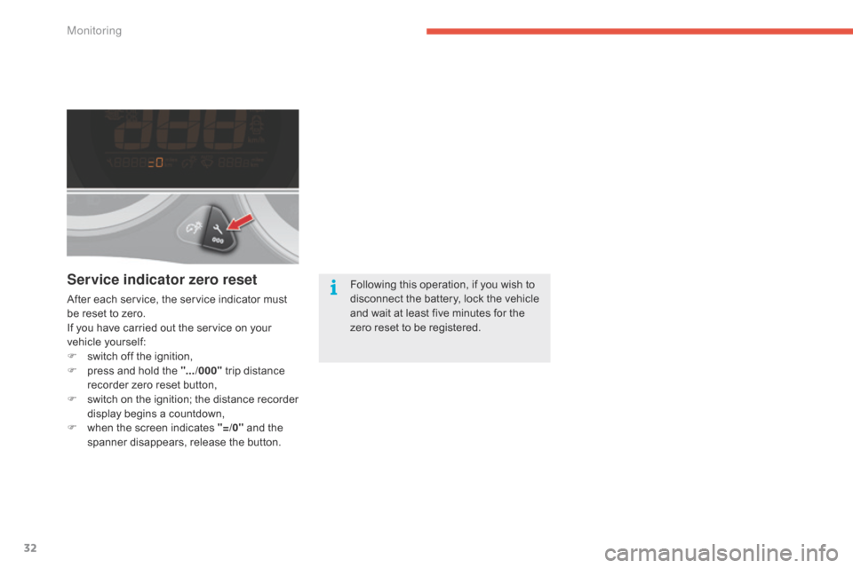 Citroen C4 2014.5 2.G Owners Manual 32
Service indicator zero reset
After each service, the service indicator must be   reset   to   zero.
If
  you   have   carried   out   the   service   on   your  
v

ehicle
 y
 o