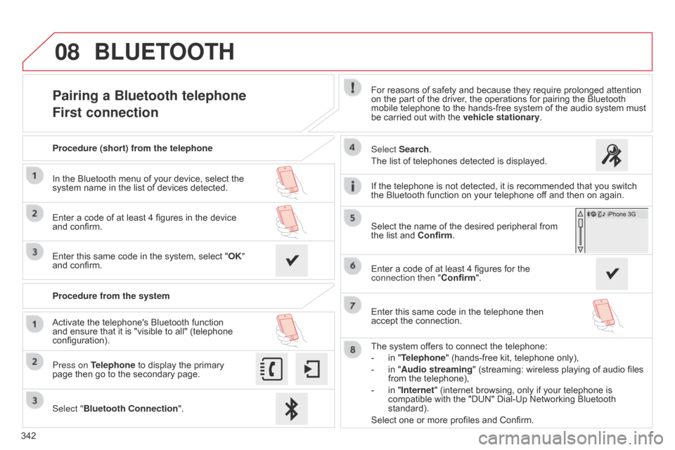 Citroen C4 2014.5 2.G User Guide 08
342
Pairing a Bluetooth telephone
First connectionFor reasons of safety and because they require prolonged attention on the  part  of  the  driver,  the  operations  for  Citroen C4 2014.5 2.G User Guide 08
342
Pairing a Bluetooth telephone
First connectionFor reasons of safety and because they require prolonged attention on the  part  of  the  driver,  the  operations  for Â