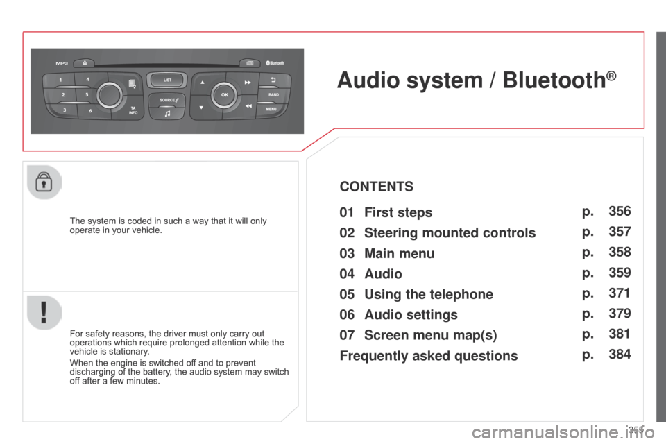 Citroen C4 2014.5 2.G Owners Manual 355
The
system
is
coded
in
such
a
way
that
it
will
only
operate
in
your
vehicle.
Audio system / Bluetooth®
For safety reasons, the driver must only Citroen C4 2014.5 2.G Owners Manual 355
The
system
is
coded
in
such
a
way
that
it
will
only
operate
in
your
vehicle.
Audio system / Bluetooth®
For safety reasons, the driver must only