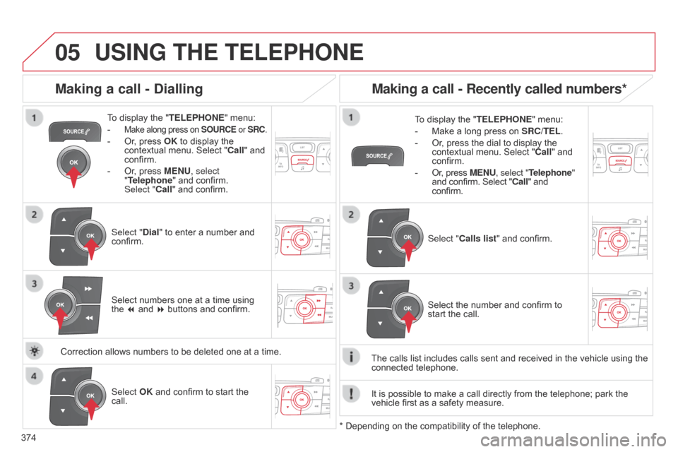 Citroen C4 2014.5 2.G Owners Manual
05
374
USING THE TELEPHONE
To display the "TELEPHONE "  menu:
- Â
Make along press on SOURCE or SRC.
- Or,  press  OK  to  display  the  contextual
 menu.  Select  "Ca Citroen C4 2014.5 2.G Owners Manual
05
374
USING THE TELEPHONE
To display the "TELEPHONE "  menu:
- Â
Make along press on SOURCE or SRC.
- Or,  press  OK  to  display  the  contextual
 menu.  Select  "Ca
