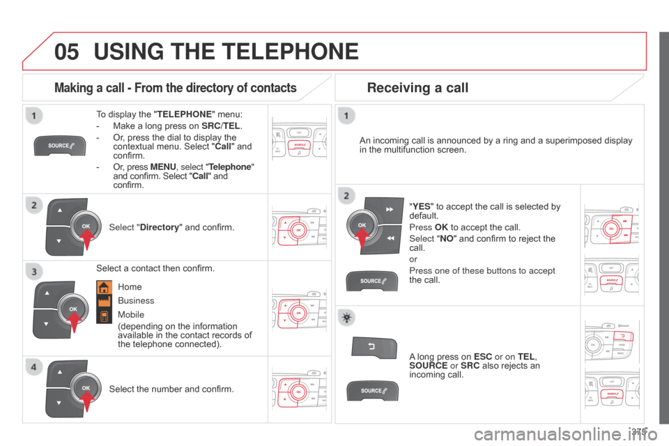 Citroen C4 2014.5 2.G Owners Manual
05
375
USING THE TELEPHONE
To display the "TELEPHONE "  menu:
- Â
Make
 a  long  press  on Â
SRC/TEL
.
-
Â
Or
,  press  the  dial  to  display  the Â
contextual
 Citroen C4 2014.5 2.G Owners Manual
05
375
USING THE TELEPHONE
To display the "TELEPHONE "  menu:
- Â
Make
 a  long  press  on Â
SRC/TEL
.
-
Â
Or
,  press  the  dial  to  display  the Â
contextual
Â