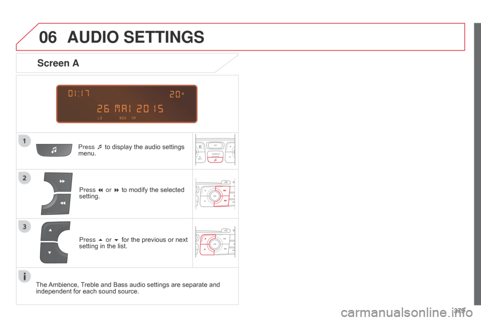 Citroen C4 2014.5 2.G Owners Manual
06
379
AUDIO SETTINGS
Press ¯ to display the audio settings menu.
Press
7 or 8 to modify the selected
setting.
Screen A
Press 5 or 6 for the previous or next setting Citroen C4 2014.5 2.G Owners Manual
06
379
AUDIO SETTINGS
Press ¯ to display the audio settings menu.
Press
7 or 8 to modify the selected
setting.
Screen A
Press 5 or 6 for the previous or next setting