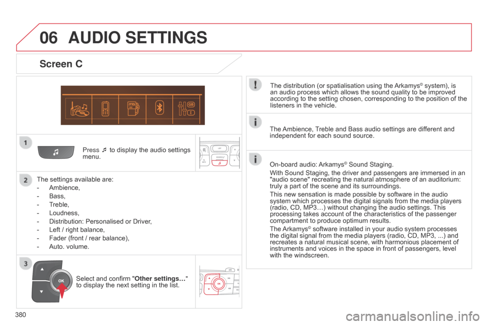 Citroen C4 2014.5 2.G User Guide 06
380Press ¯ to display the audio settings
menu.
The
settings available are:
-
Ambience,
-
Bass,
-
T
reble,
-
Loudness,
-
Distribution:
Personalise Citroen C4 2014.5 2.G User Guide 06
380Press ¯ to display the audio settings
menu.
The
settings available are:
-
Ambience,
-
Bass,
-
T
reble,
-
Loudness,
-
Distribution:
Personalise