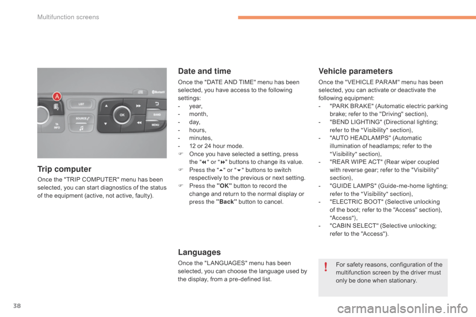 Citroen C4 2014.5 2.G Owners Manual 38
Once the "TRIP COMPUTER" menu has been selected,   you   can   start   diagnostics   of   the   status  
o

f   the   equipment   (active,   not   active,   faulty).
Trip compu