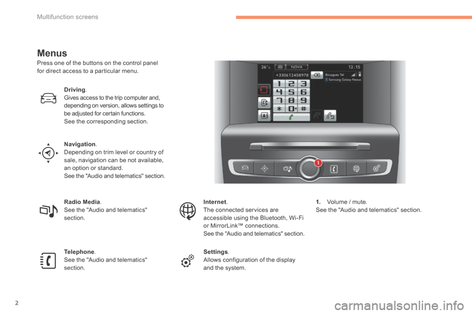 Citroen C4 2014.5 2.G Owners Manual Multifunction screens
2
Menus
Press one of the buttons on the control panel for direct access to a particular menu.
Driving. Gives access to the trip computer and, depending on version, all Citroen C4 2014.5 2.G Owners Manual Multifunction screens
2
Menus
Press one of the buttons on the control panel for direct access to a particular menu.
Driving. Gives access to the trip computer and, depending on version, all